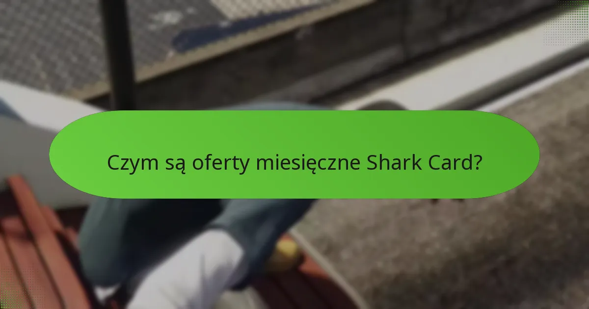 Jakie unikalne bonusy są zawarte w ofertach miesięcznych Shark Card?