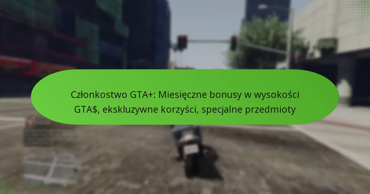 featured-image-czlonkostwo-gta-miesieczne-bonusy-w-wysokosci-gta-ekskluzywne-korzysci-specjalne-przedmioty