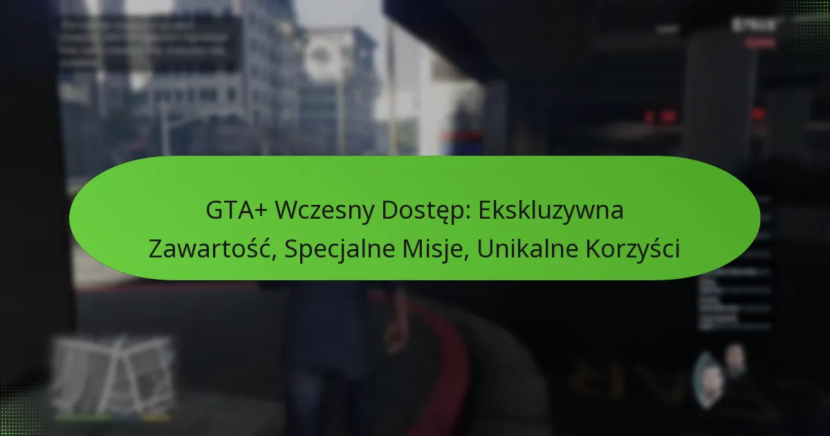 featured-image-gta-wczesny-dostep-ekskluzywna-zawartosc-specjalne-misje-unikalne-korzysci