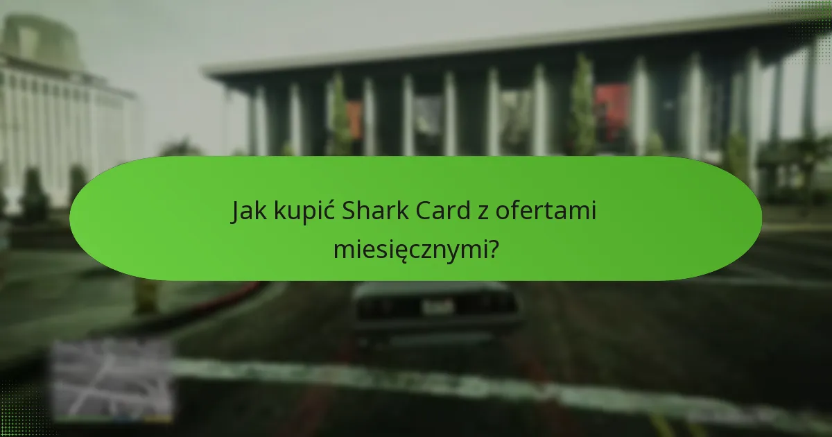 Jak kupić Shark Card z ofertami miesięcznymi?
