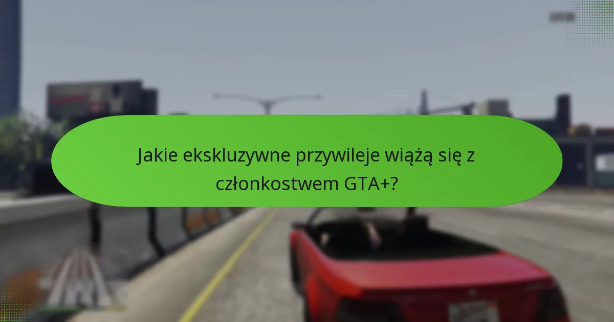 Jakie ekskluzywne przywileje wiążą się z członkostwem GTA+?