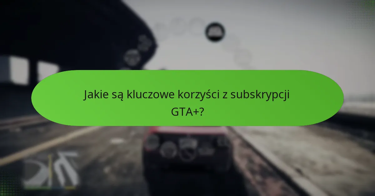 Jak GTA+ wzbogaca ogólne doświadczenie gry?
